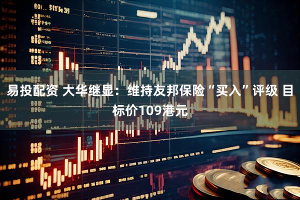 易投配资 大华继显：维持友邦保险“买入”评级 目标价109港元