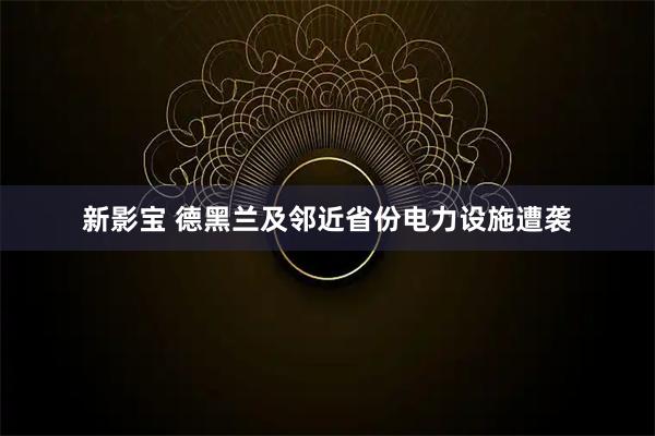 新影宝 德黑兰及邻近省份电力设施遭袭