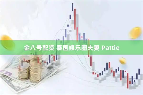 金八号配资 泰国娱乐圈夫妻 Pattie