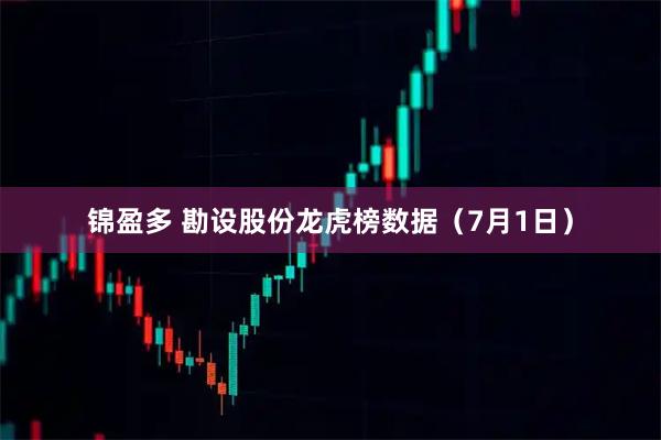 锦盈多 勘设股份龙虎榜数据（7月1日）